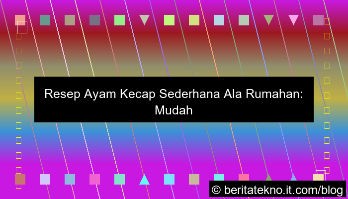 visual resep ayam kecap sederhana ala rumahan