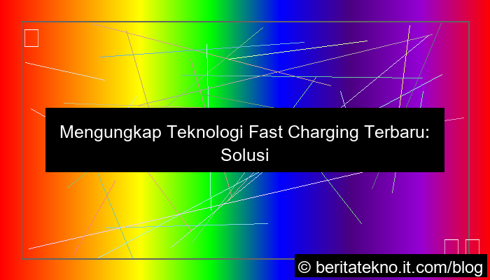 teknologi fast charging terbaru
